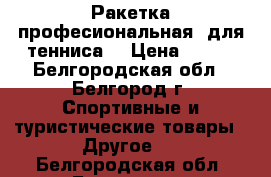 Ракетка(професиональная) для тенниса  › Цена ­ 500 - Белгородская обл., Белгород г. Спортивные и туристические товары » Другое   . Белгородская обл.,Белгород г.